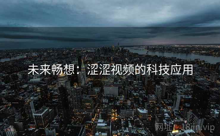 未来畅想：涩涩视频的科技应用
