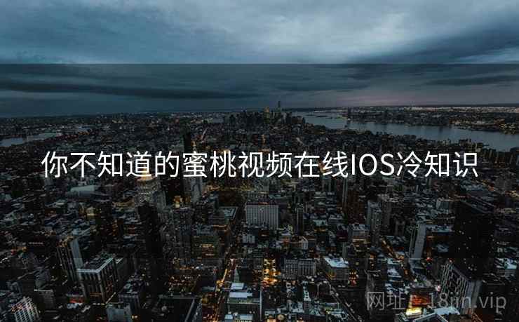 你不知道的蜜桃视频在线IOS冷知识