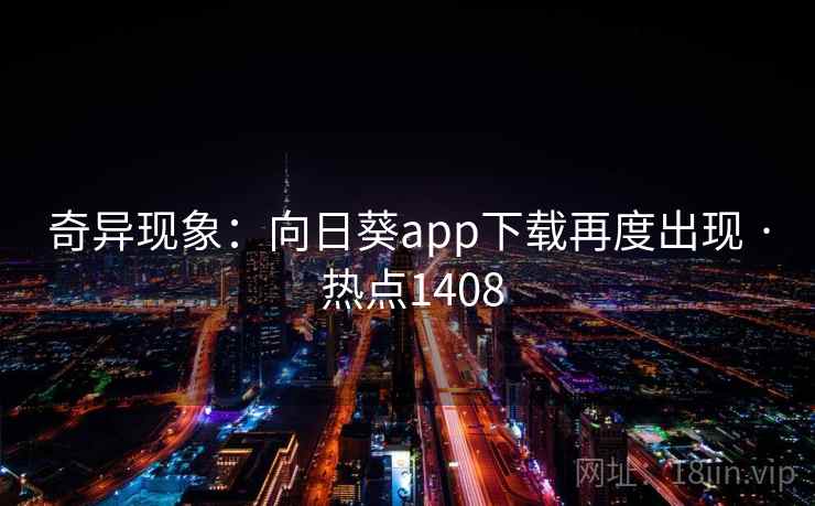 奇异现象：向日葵app下载再度出现 · 热点1408